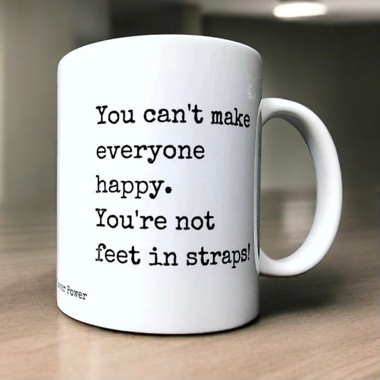You Can't Make Everyone Happy/ Feet in Straps Mug