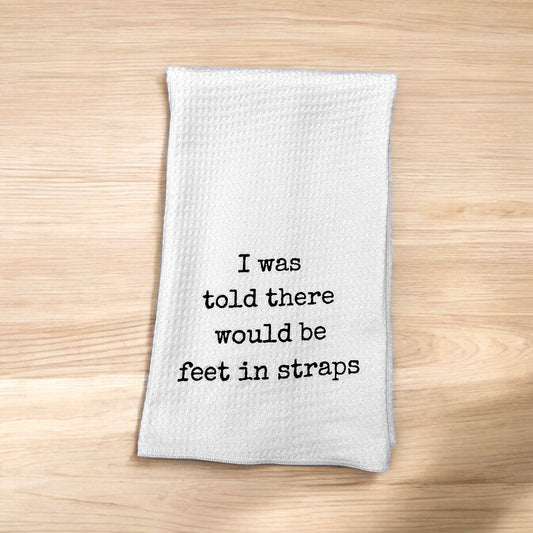 I Was Told There Would Be Feet In Straps Towel